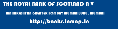 THE ROYAL BANK OF SCOTLAND N V  MAHARASHTRA GREATER BOMBAY MUMBAI JUHU, MUMBAI  banks information 